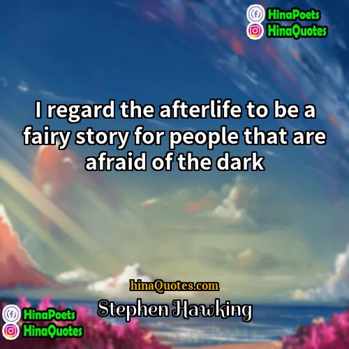 Stephen Hawking Quotes | I regard the afterlife to be a